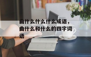 曲什么什么什么成语，曲什么和什么的四字词语