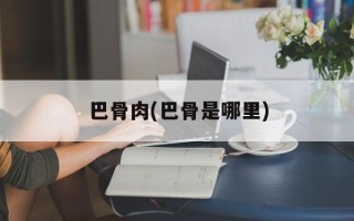巴骨肉(巴骨是哪里)