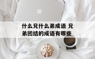 什么兄什么弟成语 兄弟团结的成语有哪些