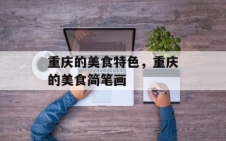 重庆的美食特色，重庆的美食简笔画