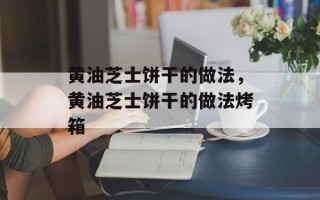 黄油芝士饼干的做法，黄油芝士饼干的做法烤箱