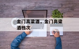 金门高梁酒，金门高梁酒档次
