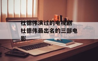 杜德伟演过的电视剧 杜德伟最出名的三部电影