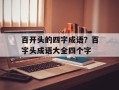 百开头的四字成语？百字头成语大全四个字