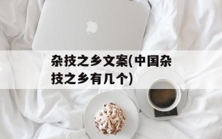 杂技之乡文案(中国杂技之乡有几个)