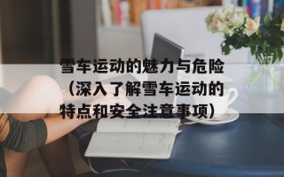 雪车运动的魅力与危险（深入了解雪车运动的特点和安全注意事项）