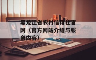 黑龙江省农村信用社官网（官方网站介绍与服务内容）