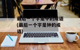 最后一个字是中的成语(最后一个字是钟的成语)