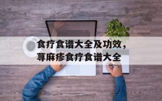 食疗食谱大全及功效，荨麻疹食疗食谱大全