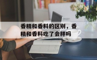香精和香料的区别，香精和香料吃了会胖吗