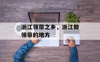 浙江领带之乡，浙江做领带的地方