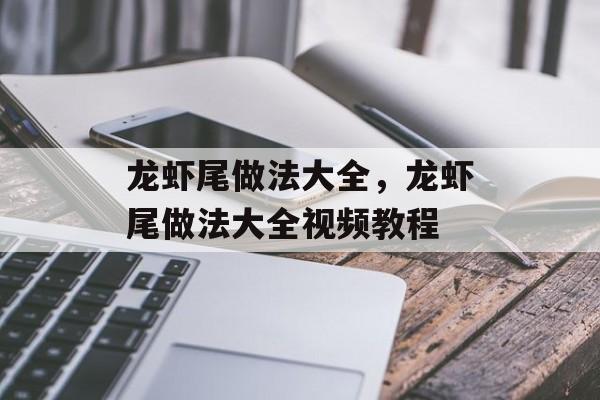 龙虾尾做法大全，龙虾尾做法大全视频教程-第1张图片-