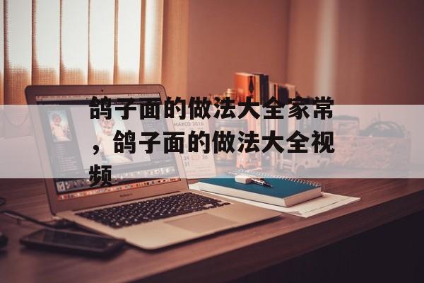 鸽子面的做法大全家常，鸽子面的做法大全视频-第1张图片-