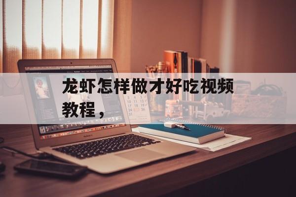 龙虾怎样做才好吃视频教程，-第1张图片-