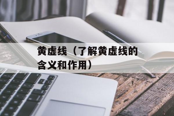黄虚线（了解黄虚线的含义和作用）-第1张图片-