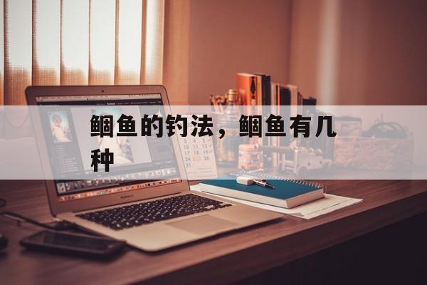 鲴鱼的钓法，鲴鱼有几种-第1张图片-