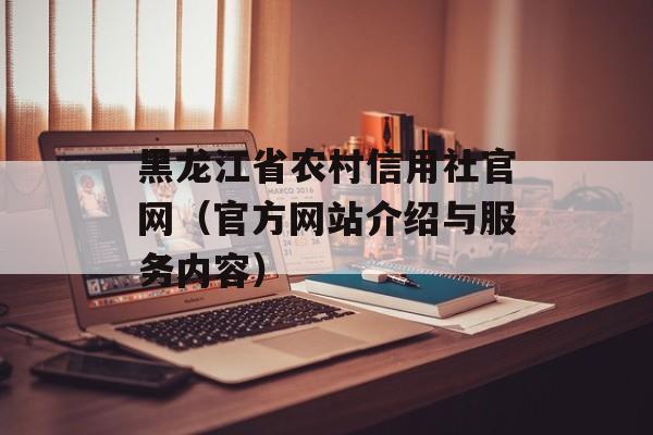 黑龙江省农村信用社官网（官方网站介绍与服务内容）-第1张图片-