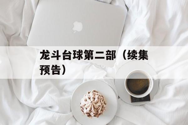 龙斗台球第二部（续集预告）-第1张图片-