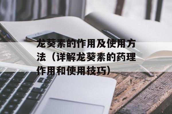 龙葵素的作用及使用方法（详解龙葵素的药理作用和使用技巧）-第1张图片-