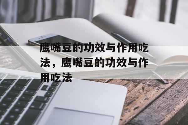 鹰嘴豆的功效与作用吃法，鹰嘴豆的功效与作用吃法-第1张图片-