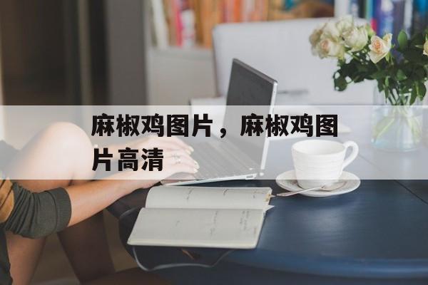 麻椒鸡图片，麻椒鸡图片高清-第1张图片-