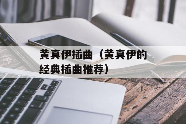 黄真伊插曲（黄真伊的经典插曲推荐）-第1张图片-