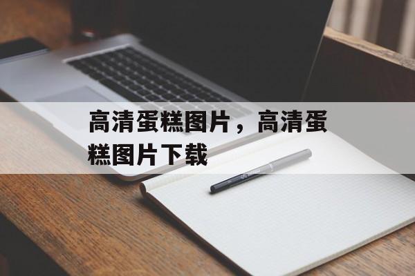 高清蛋糕图片，高清蛋糕图片下载-第1张图片-