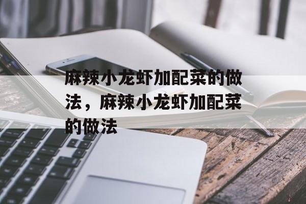 麻辣小龙虾加配菜的做法，麻辣小龙虾加配菜的做法-第1张图片-