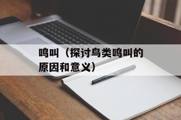 鸣叫（探讨鸟类鸣叫的原因和意义）-第1张图片-
