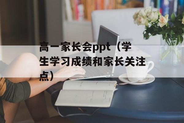 高一家长会ppt（学生学习成绩和家长关注点）-第1张图片-