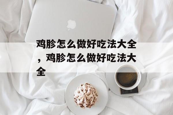 鸡胗怎么做好吃法大全，鸡胗怎么做好吃法大全-第1张图片-