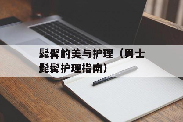 髭髯的美与护理（男士髭髯护理指南）-第1张图片-