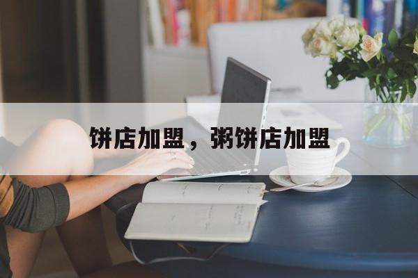 饼店加盟，粥饼店加盟-第1张图片-