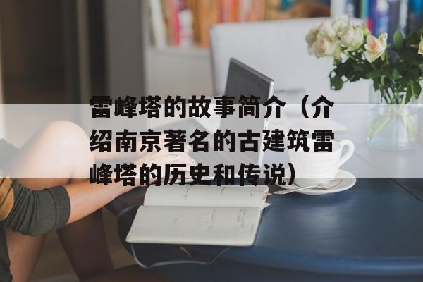 雷峰塔的故事简介（介绍南京著名的古建筑雷峰塔的历史和传说）-第1张图片-