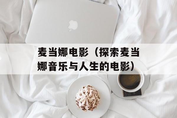 麦当娜电影（探索麦当娜音乐与人生的电影）-第1张图片-