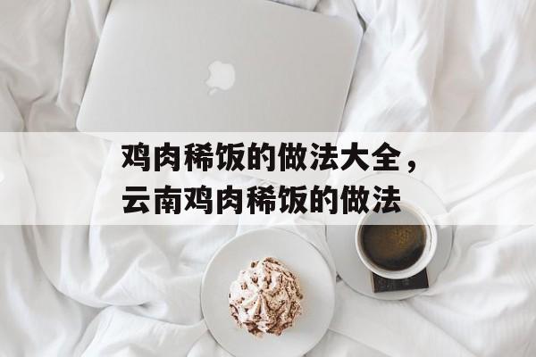 鸡肉稀饭的做法大全，云南鸡肉稀饭的做法-第1张图片-