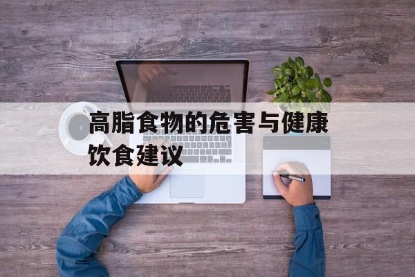 高脂食物的危害与健康饮食建议-第1张图片-