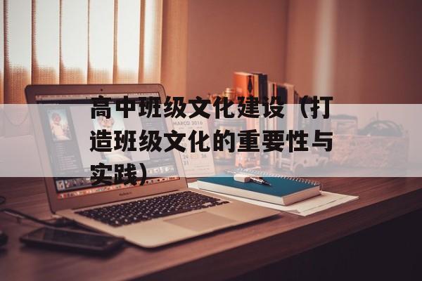 高中班级文化建设（打造班级文化的重要性与实践）-第1张图片-