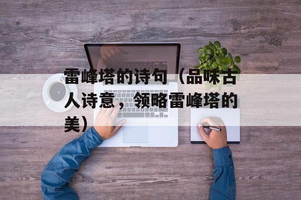 雷峰塔的诗句（品味古人诗意，领略雷峰塔的美）-第1张图片-