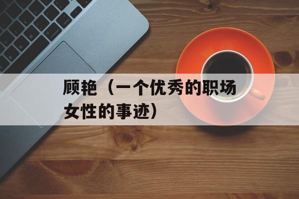 顾艳（一个优秀的职场女性的事迹）-第1张图片-