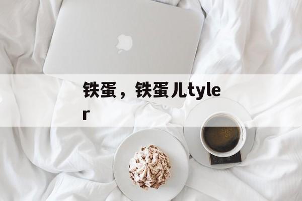 铁蛋，铁蛋儿tyler-第1张图片-