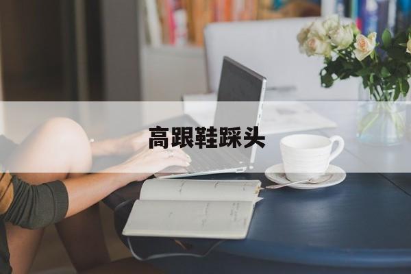 高跟鞋踩头-第1张图片-