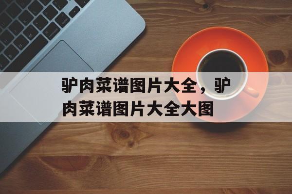 驴肉菜谱图片大全，驴肉菜谱图片大全大图-第1张图片-