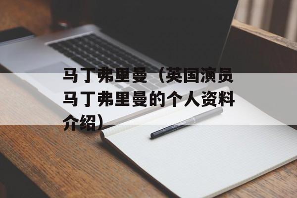 马丁弗里曼（英国演员马丁弗里曼的个人资料介绍）-第1张图片-