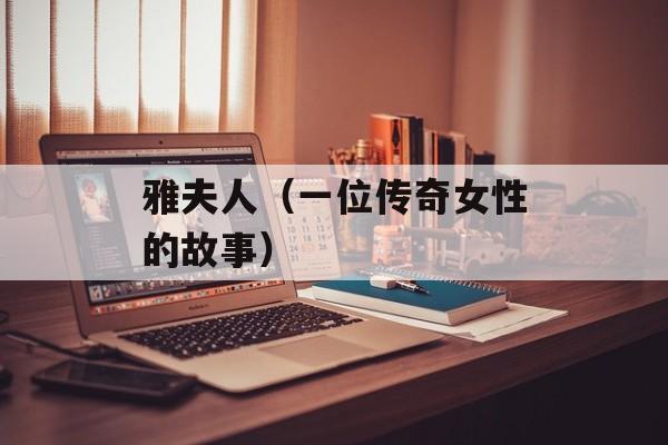 雅夫人（一位传奇女性的故事）-第1张图片-
