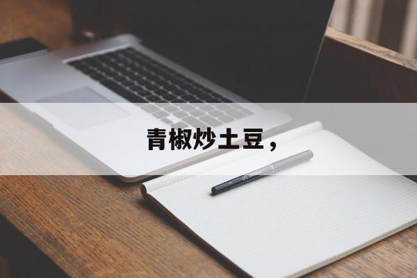 青椒炒土豆，-第1张图片-