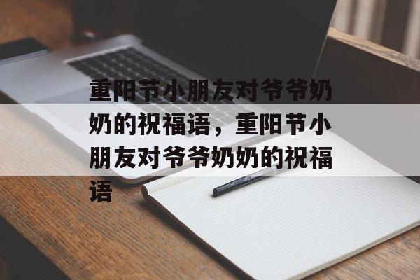 重阳节小朋友对爷爷奶奶的祝福语，重阳节小朋友对爷爷奶奶的祝福语-第1张图片-