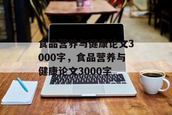 食品营养与健康论文3000字，食品营养与健康论文3000字-第1张图片-