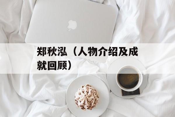 郑秋泓（人物介绍及成就回顾）-第1张图片-