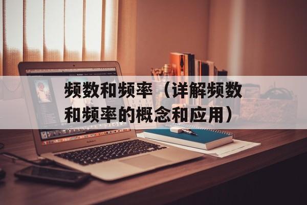 频数和频率（详解频数和频率的概念和应用）-第1张图片-